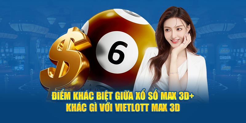 Xổ số MAX 3D- điểm khác biệt